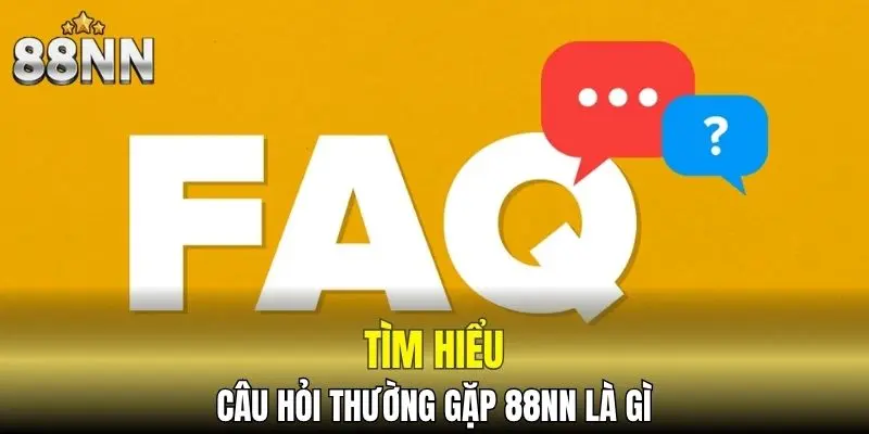 Câu hỏi thường gặp 88NN là gì?