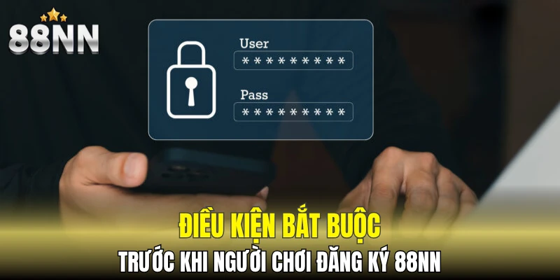 Điều kiện bắt buộc trước khi người chơi đăng ký 88NN