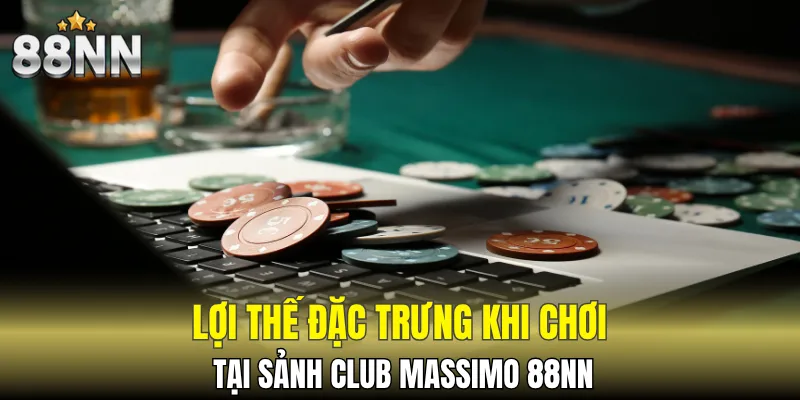 Lợi thế đặc trưng khi chơi tại sảnh Club Massimo 88NN