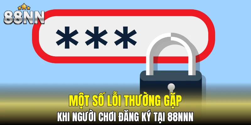 Một số lỗi thường gặp khi người chơi đăng ký tại 88NNN