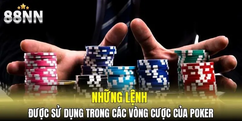 Những lệnh được sử dụng trong các vòng cược của Poker