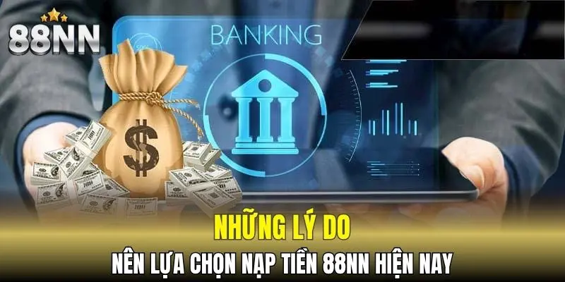 Nạp Tiền 88NN - Lý Do Nên Chọn Giao Dịch Tại Nhà Cái 4 Top những lý do nên lựa chọn nạp tiền 88NN hiện nay