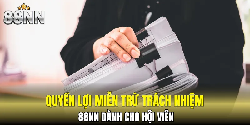 Miễn Trừ Trách Nhiệm 88NN - Các Quy Định Quan Trọng 6 Những quyền lợi miễn trừ trách nhiệm 88NN cho hội viên