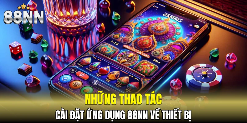 Tải App 88NN - Hướng Dẫn Các Bước Cài Đặt Chi Tiết 5 Những thao tác cài đặt ứng dụng 88NN về thiết bị
