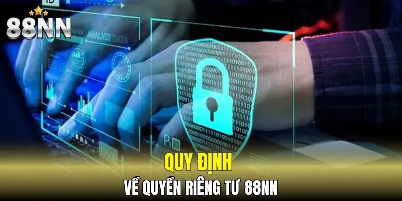 Quyền Riêng Tư 88NN - Bảo Vệ Dữ Liệu Của Thành Viên 4 Quy định mới nhất về quyền riêng tư 88NN