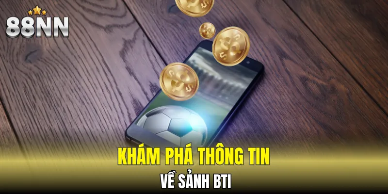 Sảnh BTI - Biểu tượng thể thao trực tuyến toàn cầu