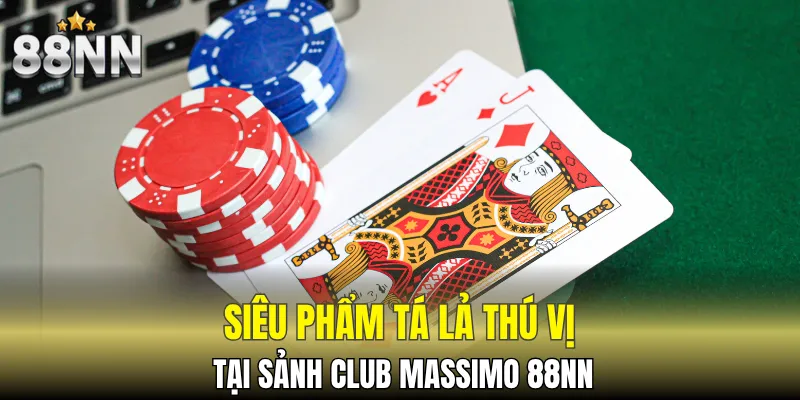 Siêu phẩm Tá Lả thú vị tại sảnh Club Massimo 88NN