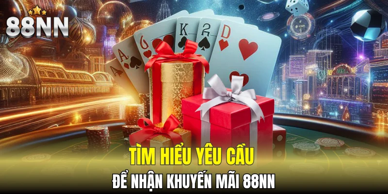 Tìm hiểu yêu cầu để nhận khuyến mãi 88NN